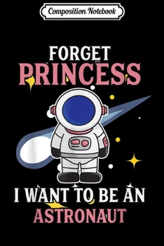 Composition Notebook: Forget Princess I Want To Be An Astronaut Funny Space Girl  Journal/Notebook Blank Lined Ruled 6x9 100 Pages