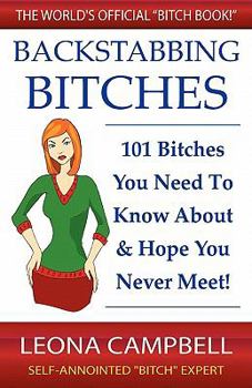 Paperback Backstabbing Bitches: 101 Bitches You Need To Know About & Hope You Never Meet! Book