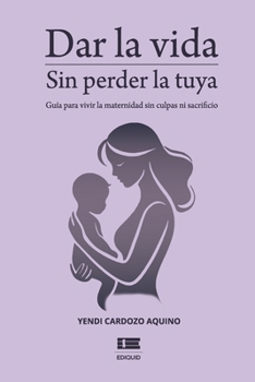 Paperback Dar la vida sin perder la tuya: Guía para vivir la maternidad sin culpa ni sacrificio [Spanish] Book