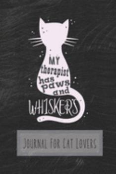 My Therapist Has Paws And Whiskers: Journal For Cat Lovers 6 x 9 Inches 120 Pages