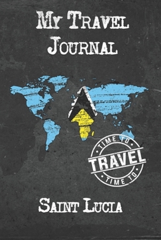 My Travel Journal Saint Lucia: 6x9 Travel Notebook or Diary with prompts, Checklists and Bucketlists perfect gift for your Trip to Saint Lucia for every Traveler