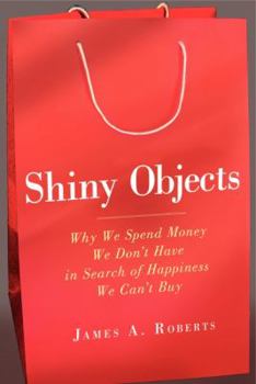 Hardcover Shiny Objects: Why We Spend Money We Don't Have in Search of Happiness We Can't Buy Book