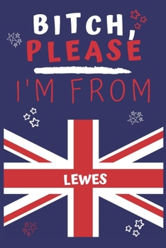 Paperback Bitch Please I'm From Lewes: Perfect Gag Gift For Someone From Lewes! - Blank Lined Notebook Journal - 120 Pages 6 x 9 Format - Office - Gift- Book