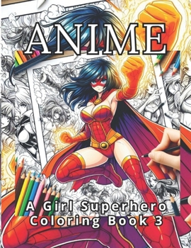 Paperback Anime: A Girl Superhero Coloring Book 3: 50 New and Dynamic Anime Superhero Girls. Art Therapy for Ongoing Family Connection. Book