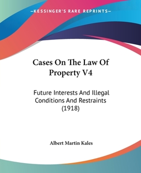 Paperback Cases On The Law Of Property V4: Future Interests And Illegal Conditions And Restraints (1918) Book