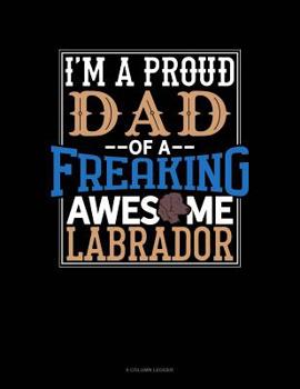 Paperback I Am A Proud Dad Of A Freaking Awesome Labrador: 8 Column Ledger Book