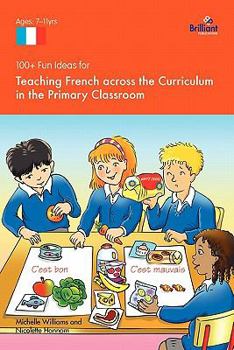 Paperback 100+ Fun Ideas for Teaching French Across the Curriculum in the Primary Classroom Book