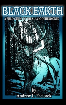 Hardcover Black Earth: A Field Guide To The Slavic Otherworld. Revised Edition Book