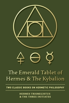 Paperback The Emerald Tablet of Hermes & The Kybalion: Two Classic Books on Hermetic Philosophy Book