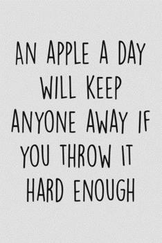 Paperback An Apple A Day Will Keep Anyone Away If you Throw It Hard Enough: Funny Journal To Write In, Sarcastic Notebook & Planner, - funny gift for adults, be Book