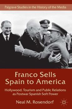 Hardcover Franco Sells Spain to America: Hollywood, Tourism and Public Relations as Postwar Spanish Soft Power Book
