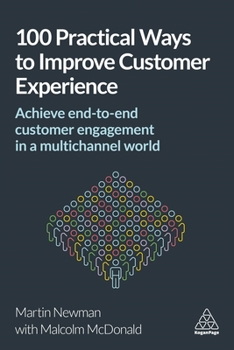 Paperback 100 Practical Ways to Improve Customer Experience: Achieve End-To-End Customer Engagement in a Multichannel World Book