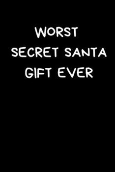 Paperback Worst Secret Santa Gift Ever: Funny Secret Santa Notebook Gifts For Coworkers, Novelty Christmas Gifts for Colleagues, Funny Naughty Rude Gag Notebo Book