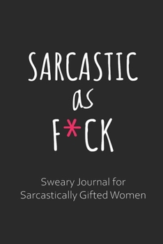 Paperback Sarcastic as F*ck Sweary Journal for Sarcastically Gifted Women: Sarcastic Journal Filled with Funny Snarky Quotes (6 x 9" Lined Notebook Journal) Book