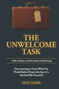 The Unwelcome Task: Faith, Burden, and the Grace of Becoming