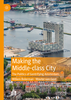 Hardcover Making the Middle-Class City: The Politics of Gentrifying Amsterdam Book