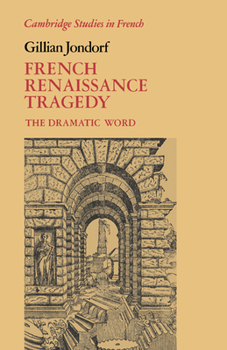 French Renaissance Tragedy: The Dramatic Word - Book  of the Cambridge Studies in French