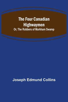 Paperback The Four Canadian Highwaymen; Or, The Robbers of Markham Swamp Book