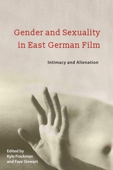 Gender and Sexuality in East German Film: Intimacy and Alienation - Book  of the Screen Cultures: German Film and the Visual