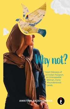Paperback Why Not? Travel Odysseys of an Indian Passport, an Unstoppable Woman, many Misunderstood Lands Book