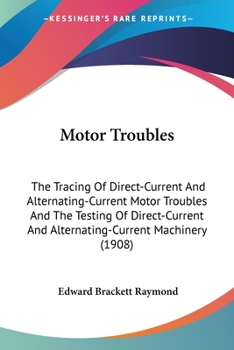 Paperback Motor Troubles: The Tracing Of Direct-Current And Alternating-Current Motor Troubles And The Testing Of Direct-Current And Alternating Book