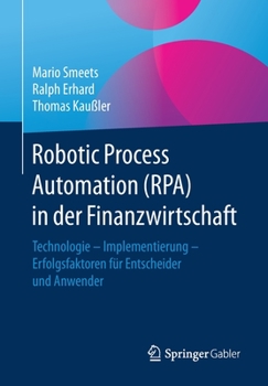 Paperback Robotic Process Automation (Rpa) in Der Finanzwirtschaft: Technologie - Implementierung - Erfolgsfaktoren Für Entscheider Und Anwender [German] Book