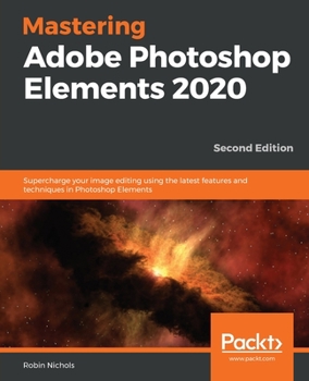 Paperback Mastering Adobe Photoshop Elements 2020- Second Edition: Supercharge your image editing using the latest features and techniques in Photoshop Elements Book