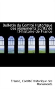 Paperback Bulletin Du Comite Historique Des Monuments Ecrits de L'Hhistoire de France Book