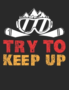 Ski und Snowboard Reisetagebuch: Notizbuch für alle Wintersportler ? Mit über 100 vorgefertigten Seiten genug Platz für alle Winterurlaube  ? Notiere ... ? Motiv: Try to keep up 16 (German Edition)