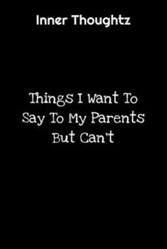 Inner Thoughtz: Things I Want To Say To My Parents But Can't: 100 Page Lined Notebook