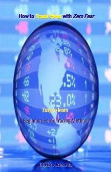 Paperback How to Trade Forex with Zero Fear: Easy to Learn Beginners Forex Trading Method Book