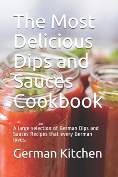 Paperback The Most Delicious Dips and Sauces Cookbook: A large selection of German Dips and Sauces Recipes that every German loves. Book