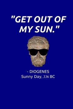 Paperback Get Out Of My Sun: Funny Diogenes Quote Notebook Ancient Greek Philosophy Student Teacher Major Historian Journal Alexander The Great His Book