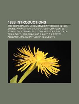 Paperback 1888 Introductions: 1888 Ships, Railway Locomotives Introduced in 1888, Bovril, Phonograph Cylinder, USS Yorktown, SS Myron, Tiddlywinks Book