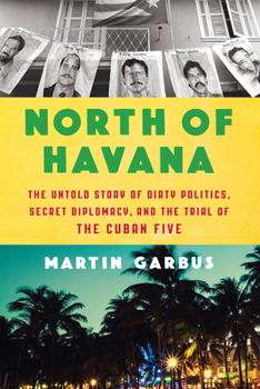 Hardcover North of Havana: The Untold Story of Dirty Politics, Secret Diplomacy, and the Trial of the Cuban Five Book