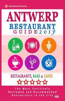 Paperback Antwerp Restaurant Guide 2019: Best Rated Restaurants in Antwerp, Belgium - 500 Restaurants, Bars and Cafés recommended for Visitors, 2019 Book