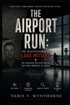 The Airport Run: The Disappearance of Lars Mittank: The Unsolved Mystery Behind the Final Moments at Varna