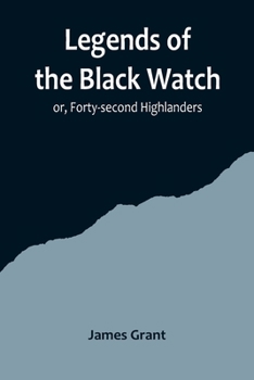 Legends of the Black Watch: Or, Forty-second Highlanders