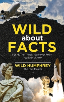 Hardcover Wild About Facts: For All The Things You Never Knew You Didn't Know Book