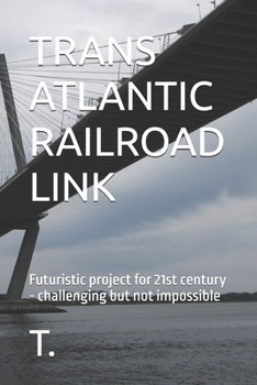 TRANS ATLANTIC RAILROAD LINK: Futuristic project for 21st century - challenging but not impossible