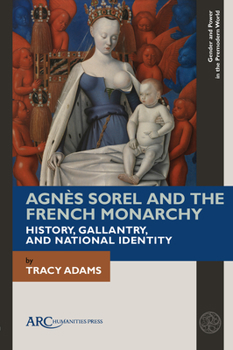 Hardcover Agnès Sorel and the French Monarchy: History, Gallantry, and National Identity Book