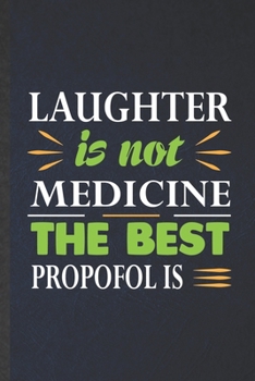 Paperback Laughter Is Not Medicine the Best Propofol Is: Blank Funny Medical Science Lined Notebook/ Journal For Future Doctor Med Student, Inspirational Saying Book