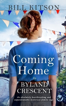 COMING HOME TO BYLAND CRESCENT an absolutely heartbreaking and unputdownable historical family saga - Book #3 of the Cowgill Family Saga