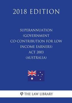 Paperback Superannuation (Government Co-contribution for Low Income Earners) Act 2003 (Australia) (2018 Edition) Book