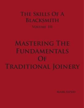 Hardcover Skills of a Blacksmith Volume III Mastering the Fundamentals of Traditional Joinery Book