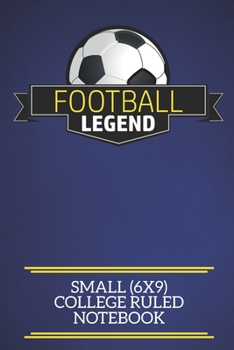 Football Legend Small (6x9) College Ruled Notebook: A fun note book, perfect for any sports fan who has everything else!