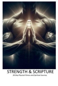 Strength & Scripture: 30-Day Physical Fitness and Spiritual Journey: A holistic approach to health and well-being