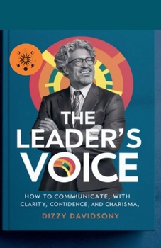 The Leader's Voice: How to Communicate with Clarity, Confidence, and Charisma (Leaders and Leadership)