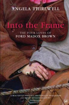 Paperback Into the Frame: The Four Loves of Ford Madox Brown Book