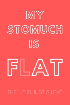 Paperback My Stomuch Is Flat...the "l" Is Just Silent: CUTE GAG JOURNAL: RED PINK COLLEGE RULED 120 pages 6x9 in; Sarcastic & Humorous notebook for dieting frie Book